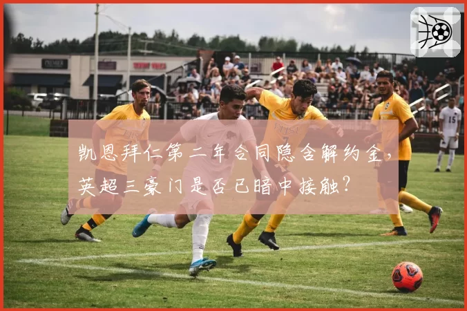 凯恩拜仁第二年合同隐含解约金，英超三豪门是否已暗中接触？