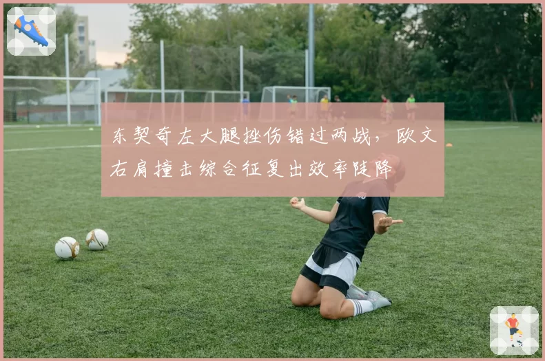 东契奇左大腿挫伤错过两战,欧文右肩撞击综合征复出效率陡降