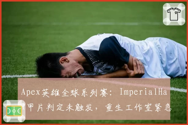 Apex英雄全球系列赛：ImperialHal甲片判定未触发，重生工作室紧急回应