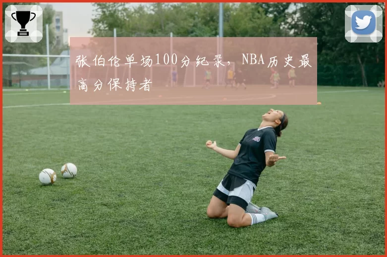 张伯伦单场100分纪录，NBA历史最高分保持者