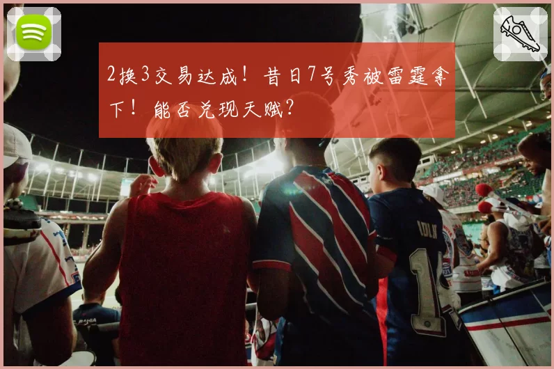 2换3交易达成!昔日7号秀被雷霆拿下!能否兑现天赋?